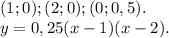 (1;0); (2;0); (0;0,5).\\y=0,25(x-1)(x-2).