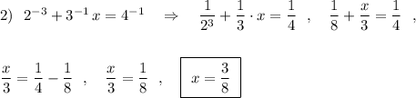 2)\ \ 2^{-3}+3^{-1}\, x=4^{-1}\ \ \ \Rightarrow \ \ \ \dfrac{1}{2^3}+\dfrac{1}{3}\cdot x=\dfrac{1}{4}\ \ ,\ \ \ \dfrac{1}{8}+\dfrac{x}{3}=\dfrac{1}{4}\ \ ,\\\\\\\dfrac{x}{3}=\dfrac{1}{4}-\dfrac{1}{8}\ \ ,\ \ \ \dfrac{x}{3}=\dfrac{1}{8}\ \ ,\ \ \ \boxed {\ x=\dfrac{3}{8}\ }