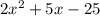 2 {x}^{2} + 5x - 25