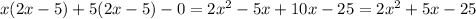 x(2x - 5) + 5(2x - 5) - 0 = 2 {x}^{2} - 5x + 10x - 25 = 2 {x}^{2} + 5x - 25