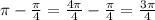 \pi -\frac{\pi}{4}=\frac{4\pi }{4} -\frac{\pi }{4} =\frac{3\pi }{4}