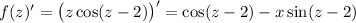 f(z)'=\big(z\cos(z-2)\big)'=\cos(z-2)-x\sin(z-2)