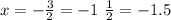 x = - \frac{3}{2} = - 1 \ \frac{1}{2} = - 1.5