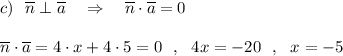 c)\ \ \overline{n}\perp \overline{a}\ \ \ \Rightarrow \ \ \ \overline{n}\cdot \overline{a}=0\\\\\overline{n}\cdot \overline{a}=4\cdot x+4\cdot 5=0\ \ ,\ \ 4x=-20\ \ ,\ \ x=-5