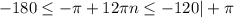 \displaystyle -180\leq -\pi +12\pi n\leq -120 | +\pi