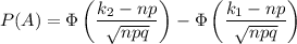 P(A)=\Phi\left(\dfrac{k_2-np}{\sqrt{npq} } \right)-\Phi\left(\dfrac{k_1-np}{\sqrt{npq} } \right)