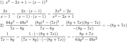 1) \: \: x^{2} -2x+1=(x-1)^{2} \\\\\dfrac{2x}{x-1} =\dfrac{2x\cdot(x-1)}{(x-1) \cdot (x-1)} =\dfrac{2x^{2}-2x }{x^{2} -2x+1} \\\\2) \: \: \dfrac{64y^{2} -49x^{2}}{7x-8y}=\dfrac{(8y)^{2} -(7x)^{2} }{7x-8y}=\dfrac{(8y+7x)(8y-7x)}{-(8y-7x)} =-(8y+7x) \\\\\dfrac{1}{7x-8y}= \dfrac{1\cdot(-(8y+7x) )}{(7x-8y) \cdot (-(8y+7x) )}= -\dfrac{8y+7x}{64y^{2} -49x^{2}}