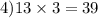 4)13 \times 3 = 39