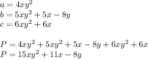 a = 4xy^{2}\\b = 5xy^{2} + 5x - 8y\\c = 6xy^{2} + 6x\\\\P = 4xy^{2} + 5xy^{2} + 5x - 8y + 6xy^{2} + 6x\\P = 15xy^{2} + 11x - 8y\\\\