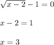 \sqrt{x-2}-1=0\\ \\ x-2=1\\ \\ x=3