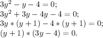 3y^{2} - y - 4 = 0 ;\\3y^{2} + 3y - 4y - 4 = 0 ;\\3y*(y + 1) - 4*(y + 1) = 0;\\(y + 1)*(3y - 4) = 0 .