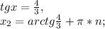 tg x = \frac{4}{3} ,\\x_{2} = arctg\frac{4}{3} + \pi*n ;