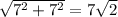 \sqrt{7^2+7^2} =7\sqrt{2}