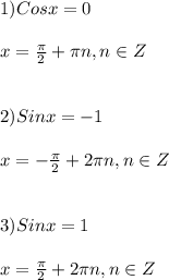 1)Cosx=0\\\\x=\frac{\pi }{2}+\pi n,n\in Z\\\\\\2)Sinx=-1\\\\x=-\frac{\pi }{2}+2\pi n,n\in Z\\\\\\3)Sinx=1\\\\x=\frac{\pi }{2}+2\pi n,n\in Z