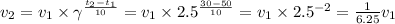 v_{2} = v_{1} \times \gamma ^{ \frac{ t_{2} - t_{1} }{10} } = v_{1} \times 2.5 ^{ \frac{30 - 50}{10} } = v_{1} \times 2.5 ^{ - 2} = \frac{1}{6.25} v_{1}