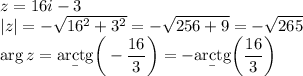 z = 16i-3\\|z|=-\sqrt{16^2+3^2}=-\sqrt{256+9}=-\sqrt{265}\\\arg z=\b{arctg}\bigg(-\dfrac{16}{3}\bigg)=-\b{arctg}\bigg(\dfrac{16}3\bigg)