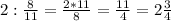 2:\frac{8}{11} =\frac{2*11}{8} =\frac{11}{4}=2\frac{3}{4}