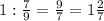 1:\frac{7}{9}=\frac{9}{7}=1\frac{2}{7}