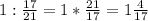 1:\frac{17}{21} =1*\frac{21}{17}=1\frac{4}{17}