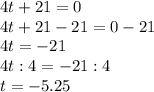 4t+21 = 0\\4t + 21 - 21 = 0 - 21\\4t = -21\\4t : 4 = -21 : 4\\t = -5.25