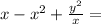 x - x {}^{2} + \frac{y {}^{2} }{x} =