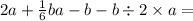 2a + \frac{1}{6} ba - b - b \div 2 \times a =