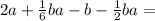 2a + \frac{1}{6} ba - b - \frac{1}{2} ba =