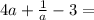 4a + \frac{1}{a} - 3 =