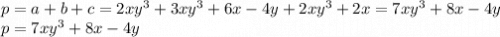 p = a + b + c = 2x {y}^{3} + 3x {y}^{3} + 6x - 4y + 2x {y}^{3 } + 2x = 7x {y}^{3} + 8x - 4y \\ p = 7x {y}^{3} + 8x - 4y