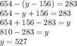 654 - (y - 156) = 283 \\ 654 - y + 156 = 283 \\ 654 + 156 - 283 = y \\ 810 - 283 = y \\ y =527 \: