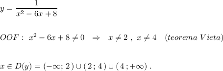 y=\dfrac{1}{x^2-6x+8}\\\\\\OOF:\ x^2-6x+8\ne 0\ \ \Rightarrow \ \ x\ne 2\ ,\ x\ne 4\ \ \ (teorema\ Vieta)\\\\\\x\in D(y)=(-\infty ;\, 2\, )\cup (\, 2\, ;\, 4\, )\cup (\, 4\, ;+\infty )\ .