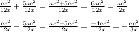 \frac{ac^{2} }{12x} +\frac{5ac^{2} }{12x} =\frac{ac^{2} +5ac^{2} }{12x} =\frac{6ac^{2} }{12x} =\frac{ac^{2} }{2x} \\\\\frac{ac^{2} }{12x} -\frac{5ac^{2} }{12x} =\frac{ac^{2} -5ac^{2} }{12x} =\frac{-4ac^{2} }{12x} =-\frac{ac^{2} }{3x}