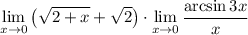 \displaystyle \lim_{x\to0} \big(\sqrt{2+x}+\sqrt2\big)\cdot\lim_{x\to0}\dfrac{\arcsin 3x}{x}