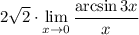 \displaystyle 2\sqrt{2}\cdot\lim_{x\to0}\dfrac{\arcsin 3x}{x}