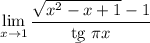 \displaystyle \lim_{x\to1} \dfrac{\sqrt{x^2-x+1}-1}{\b{tg}~\pi x}