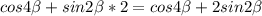 cos4\beta +sin2\beta *2=cos4\beta +2sin2\beta