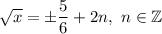 \sqrt{x} =\pm\dfrac{5}{6}+2 n,\ n\in\mathbb{Z}