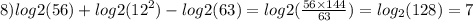 8) log2(56) + log2( {12}^{2} ) - log2(63) = log2( \frac{56 \times 144}{63} ) = log_{2}(128) = 7