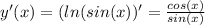 y'(x)=(ln(sin(x))'=\frac{cos(x)}{sin(x)}