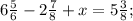 6\frac{5}{6}-2\frac{7}{8}+x=5\frac{3}{8};