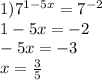 1) {7}^{1 - 5x} = {7}^{ - 2} \\ 1 - 5x = - 2 \\ - 5 x = - 3 \\ x = \frac{3}{5}