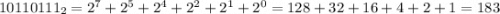 10110111_{2}=2^{7}+2^{5}+2^{4}+2^{2}+2^{1}+2^{0}=128+32+16+4+2+1=183