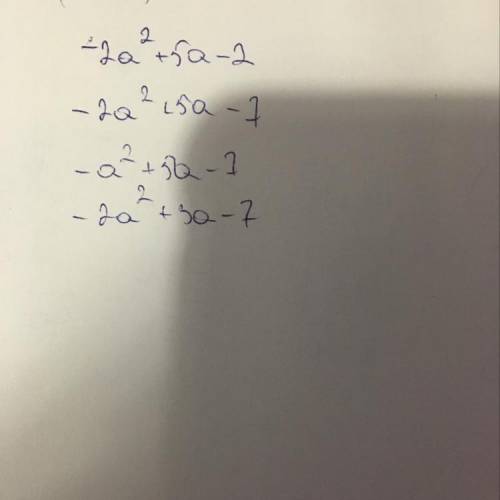 Какой многочлен надо прибавить к трёхчлену 2а^2 - 5а + 7, чтобы сумма была равна: 1) 5;2) 0;3) а^2;4