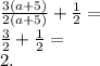 \frac{3(a+5)}{2(a+5)}+\frac{1}{2}=\\\frac{3}{2}+\frac{1}{2}=\\2.