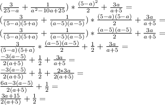 (\frac{3}{25-a}+\frac{1}{a^2-10a+25})*\frac{(5-a)^2}{2}+\frac{3a}{a+5}=\\(\frac{3}{(5-a)(5+a)}+\frac{1}{(a-5)(a-5)})*\frac{(5-a)(5-a)}{2}+\frac{3a}{a+5}=\\(\frac{3}{(5-a)(5+a)}+\frac{1}{(a-5)(a-5)})*\frac{(a-5)(a-5)}{2}+\frac{3a}{a+5}=\\\frac{3}{(5-a)(5+a)}*\frac{(a-5)(a-5)}{2}+\frac{1}{2}+\frac{3a}{a+5}=\\\frac{-3(a-5)}{2(a+5)}+\frac{1}{2}+\frac{3a}{a+5}=\\\frac{-3(a-5)}{2(a+5)}+\frac{1}{2}+\frac{2*3a}{2(a+5)}=\\\frac{6a-3(a-5)}{2(a+5)}+\frac{1}{2}=\\\frac{3a+15}{2(a+5)}+\frac{1}{2}=\\