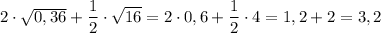 2\cdot \sqrt{0,36}+\dfrac{1}{2}\cdot \sqrt{16}=2\cdot 0,6+\dfrac{1}{2}\cdot 4=1,2+2=3,2