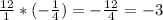 \frac{12}{1} *(-\frac{1}{4} )=-\frac{12}{4} =-3