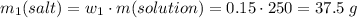 m_1(salt) = w_1 \cdot m(solution) = 0.15 \cdot 250 = 37.5\;g