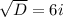 \sqrt{D} =6i