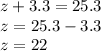 z + 3.3 = 25.3 \\ z = 25.3 - 3.3 \\ z = 22